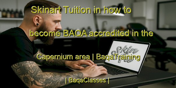 Skinart Tuition in how to become BAQA accredited in the Capernium area | BaqaTraining | BaqaClasses | SkinartTraining-United States